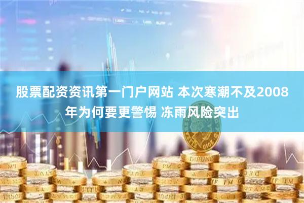 股票配资资讯第一门户网站 本次寒潮不及2008年为何要更警惕 冻雨风险突出