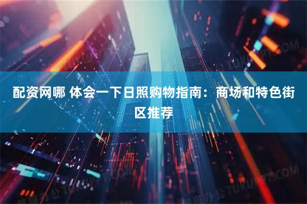配资网哪 体会一下日照购物指南：商场和特色街区推荐