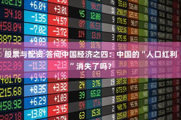股票与配资 答问中国经济之四：中国的“人口红利”消失了吗？